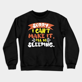 Sorry I Can't Make It I'll Be Sleeping Crewneck Sweatshirt